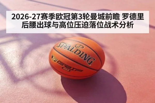 2026-27赛季欧冠第3轮曼城前瞻 罗德里后腰出球与高位压迫落位战术分析